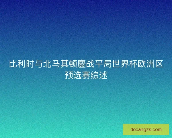比利时与北马其顿鏖战平局世界杯欧洲区预选赛综述